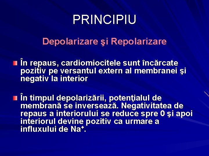 PRINCIPIU Depolarizare şi Repolarizare În repaus, cardiomiocitele sunt încărcate pozitiv pe versantul extern al