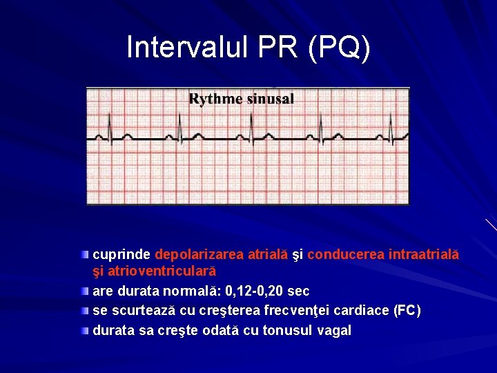 Intervalul PR (PQ) cuprinde depolarizarea atrială şi conducerea intraatrială şi atrioventriculară are durata normală: