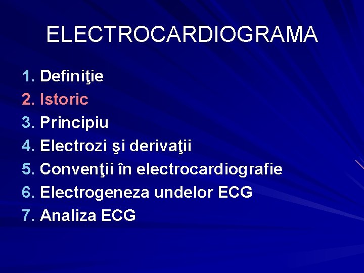 ELECTROCARDIOGRAMA 1. Definiţie 2. Istoric 3. Principiu 4. Electrozi şi derivaţii 5. Convenţii în