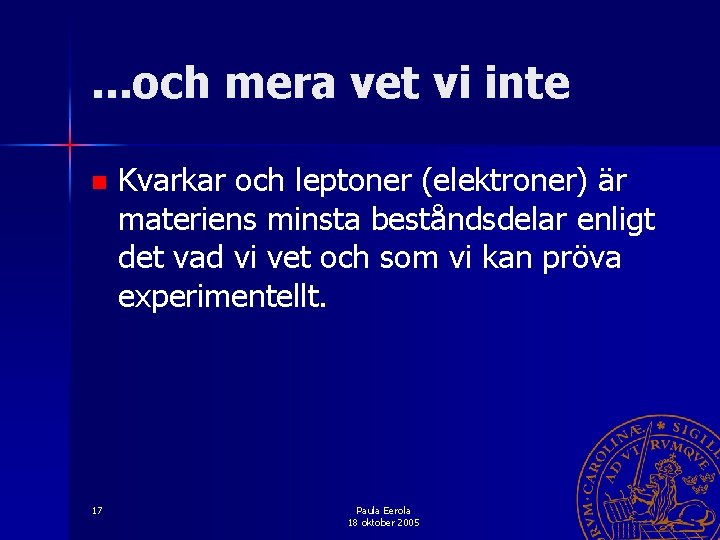 . . . och mera vet vi inte n 17 Kvarkar och leptoner (elektroner)