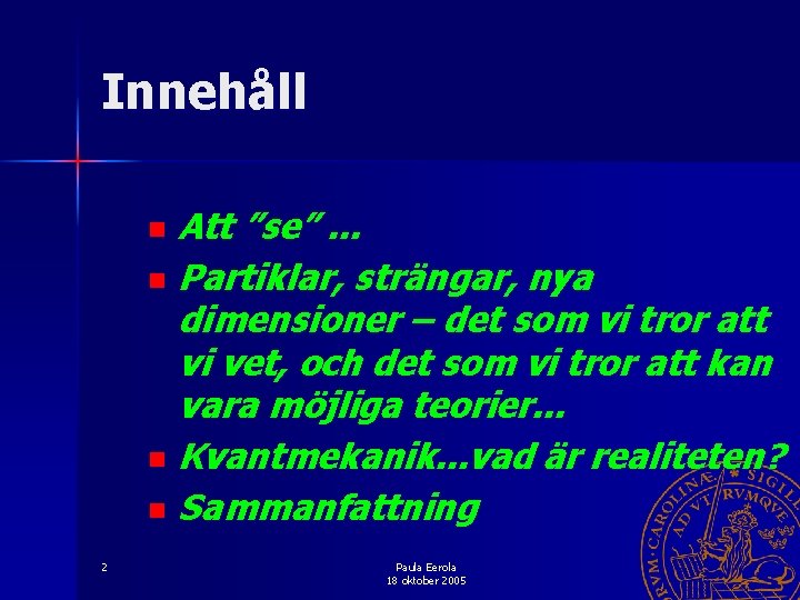 Innehåll Att ”se”. . . n Partiklar, strängar, nya dimensioner – det som vi