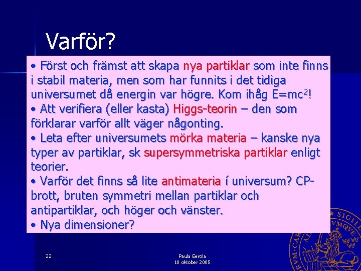 Varför? • Först och främst att skapa nya partiklar som inte finns i stabil