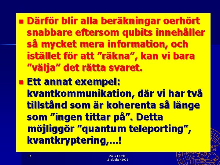 Därför blir alla beräkningar oerhört snabbare eftersom qubits innehåller så mycket mera information, och