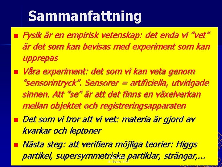 Sammanfattning n n Fysik är en empirisk vetenskap: det enda vi ”vet” är det