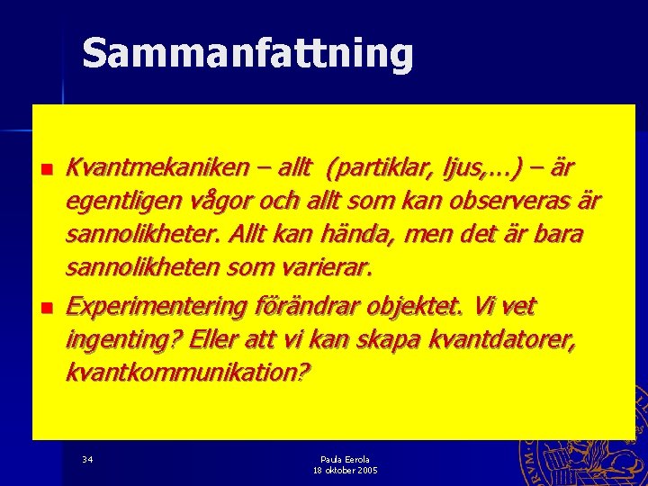 Sammanfattning n n Kvantmekaniken – allt (partiklar, ljus, . . . ) – är