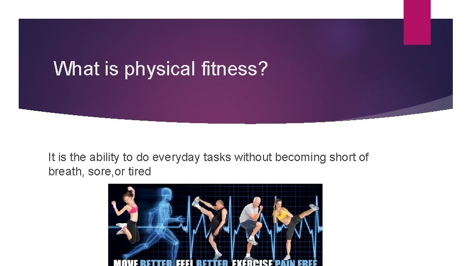 What is physical fitness? It is the ability to do everyday tasks without becoming