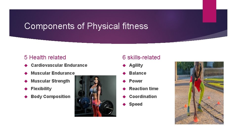 Components of Physical fitness 5 Health related 6 skills-related Cardiovascular Endurance Agility Muscular Endurance