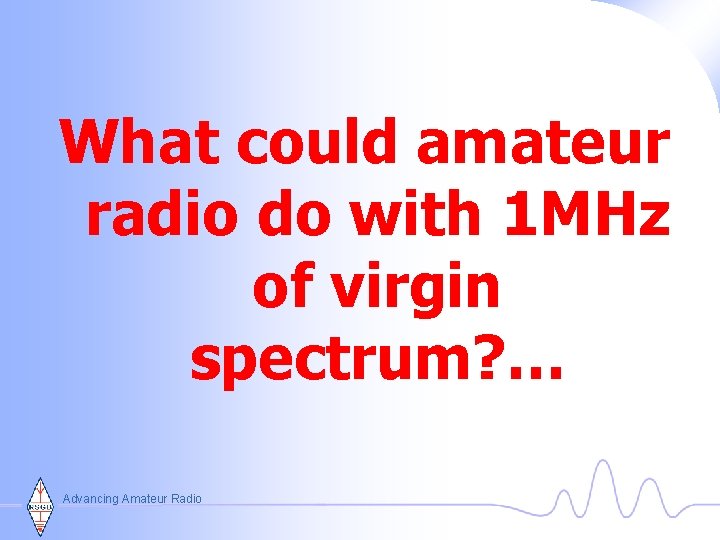 What could amateur radio do with 1 MHz of virgin spectrum? … Advancing Amateur