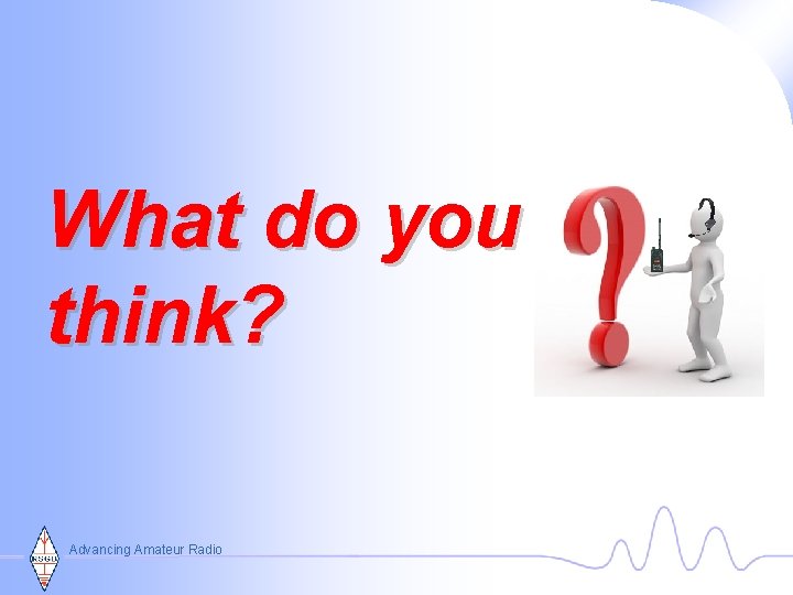 What do you think? Advancing Amateur Radio 