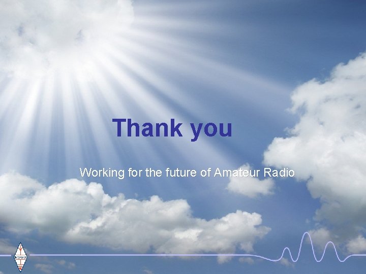 Thank you Working for the future of Amateur Radio Advancing Amateur Radio 