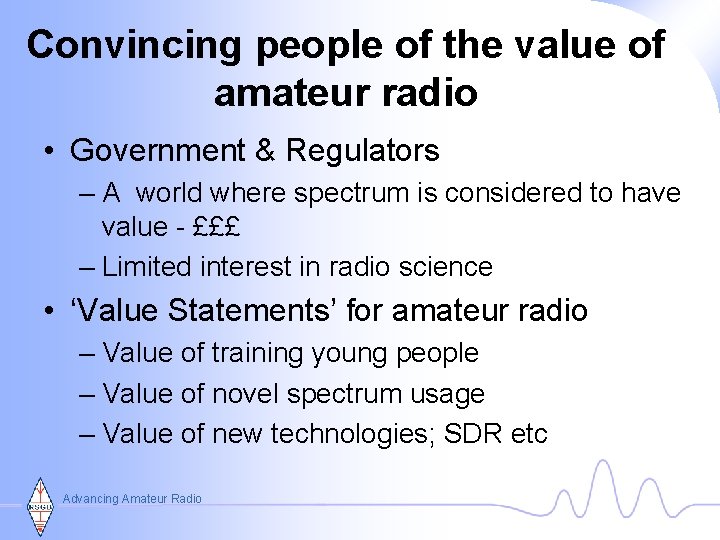 Convincing people of the value of amateur radio • Government & Regulators – A