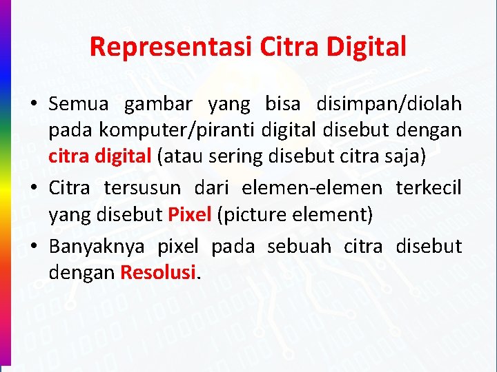 Representasi Citra Digital • Semua gambar yang bisa disimpan/diolah pada komputer/piranti digital disebut dengan