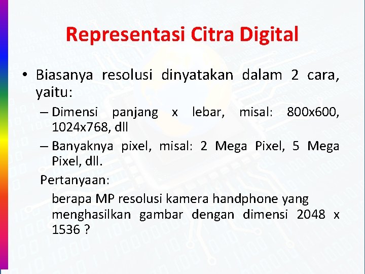 Representasi Citra Digital • Biasanya resolusi dinyatakan dalam 2 cara, yaitu: – Dimensi panjang