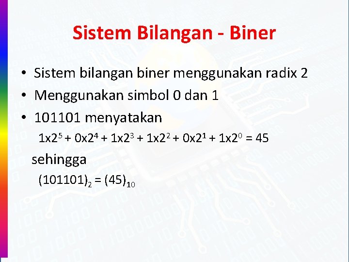 Sistem Bilangan - Biner • Sistem bilangan biner menggunakan radix 2 • Menggunakan simbol