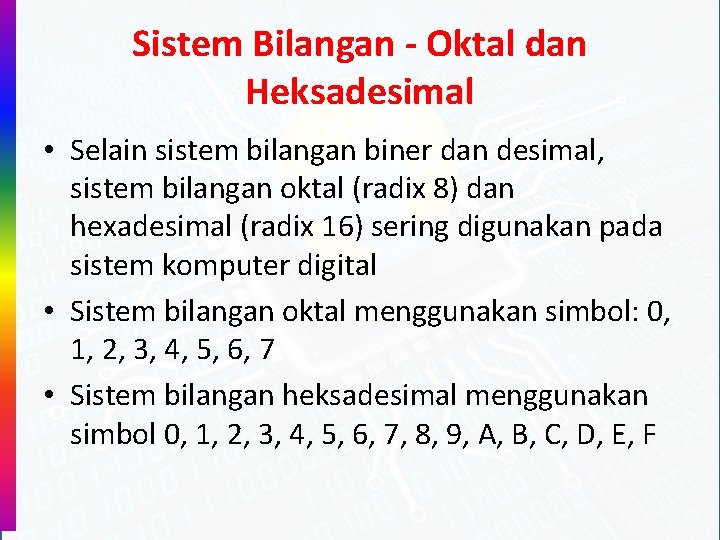 Sistem Bilangan - Oktal dan Heksadesimal • Selain sistem bilangan biner dan desimal, sistem