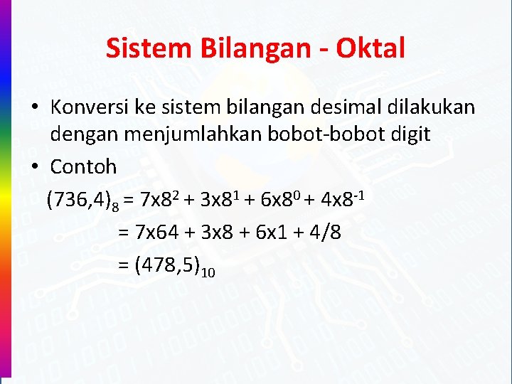 Sistem Bilangan - Oktal • Konversi ke sistem bilangan desimal dilakukan dengan menjumlahkan bobot-bobot