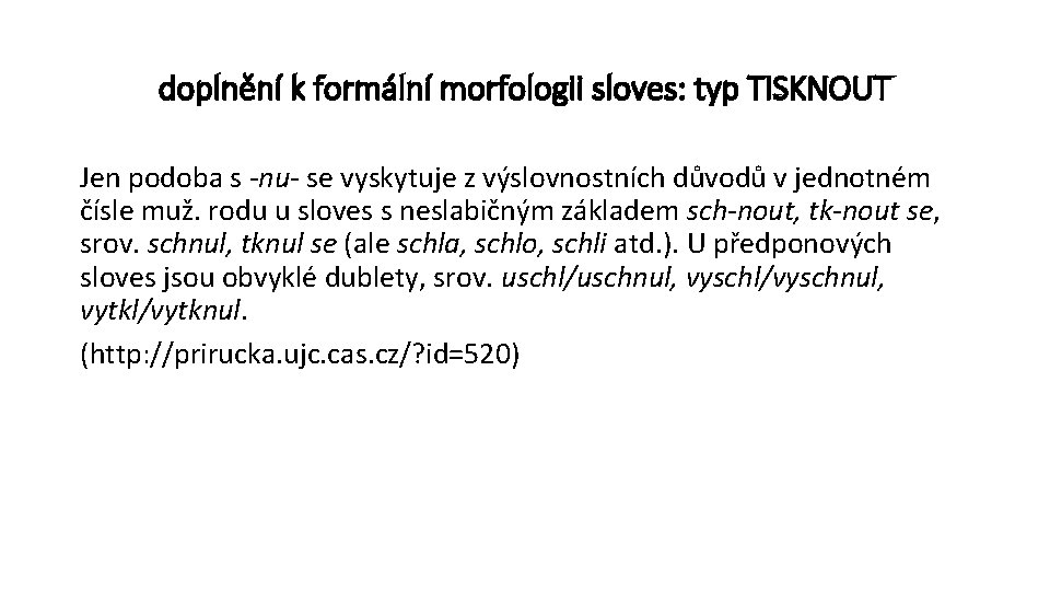 doplnění k formální morfologii sloves: typ TISKNOUT Jen podoba s -nu- se vyskytuje z