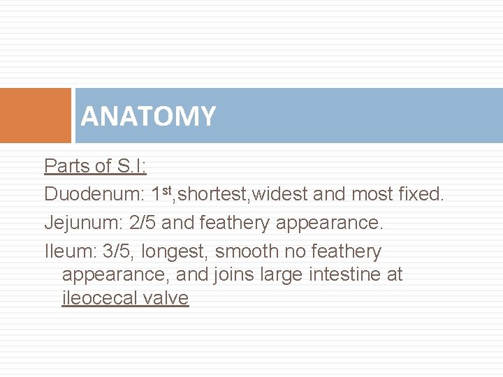 ANATOMY Parts of S. I: Duodenum: 1 st, shortest, widest and most fixed. Jejunum: