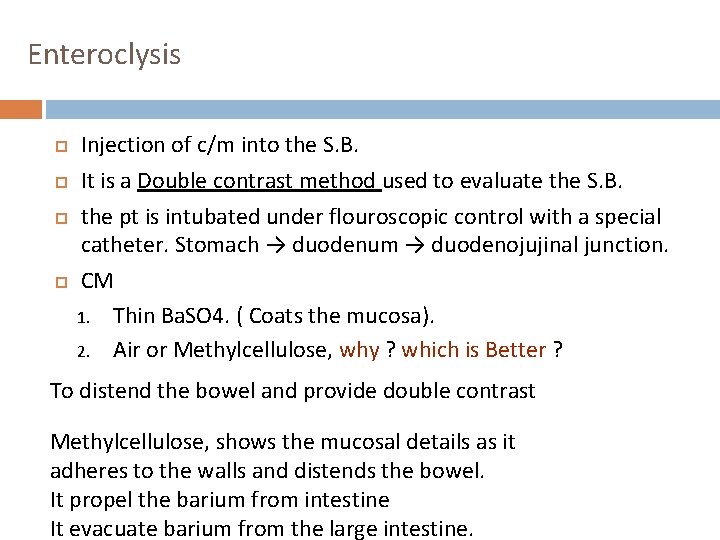 Enteroclysis Injection of c/m into the S. B. It is a Double contrast method