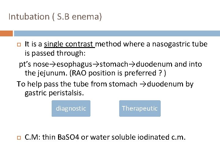 Intubation ( S. B enema) It is a single contrast method where a nasogastric