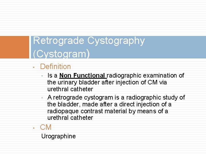 Retrograde Cystography (Cystogram) • Definition • • • Is a Non Functional radiographic examination