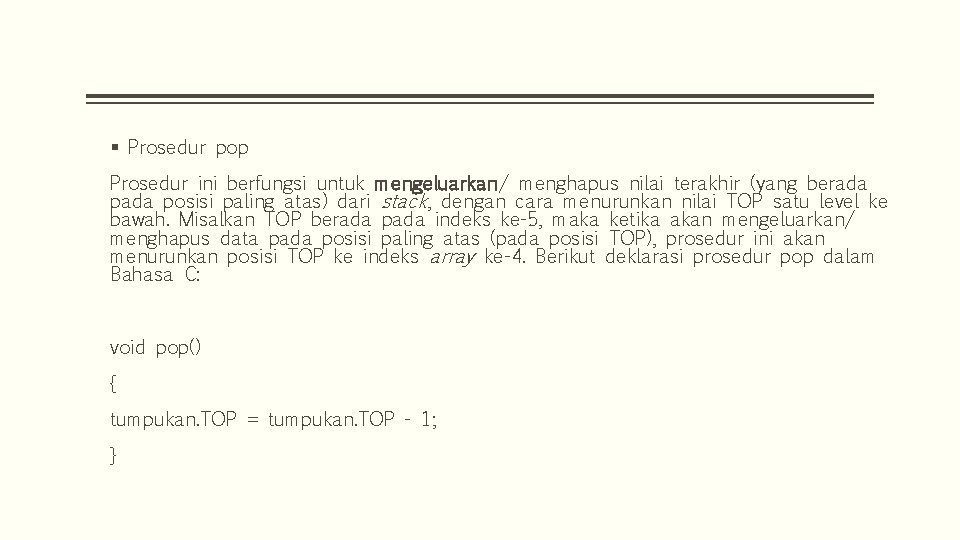 § Prosedur pop Prosedur ini berfungsi untuk mengeluarkan/ menghapus nilai terakhir (yang berada posisi § Prosedur pop Prosedur ini berfungsi untuk mengeluarkan/ menghapus nilai terakhir (yang berada posisi