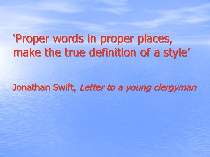 ‘Proper words in proper places, make the true definition of a style’ Jonathan Swift,