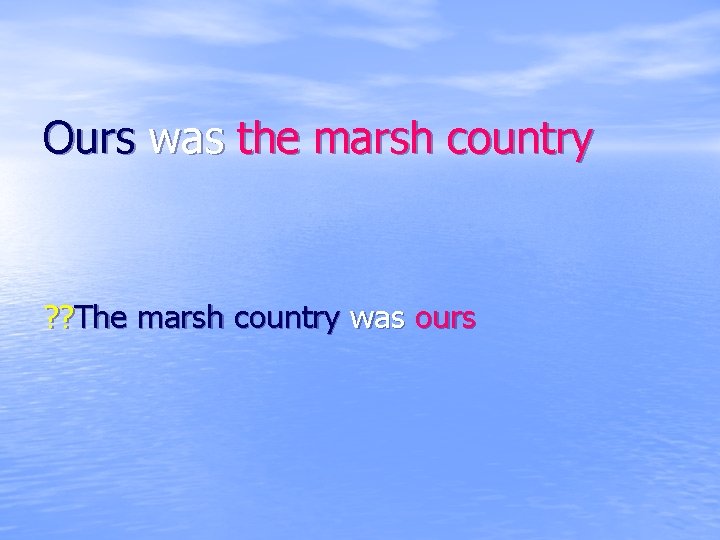 Ours was the marsh country ? ? The marsh country was ours 