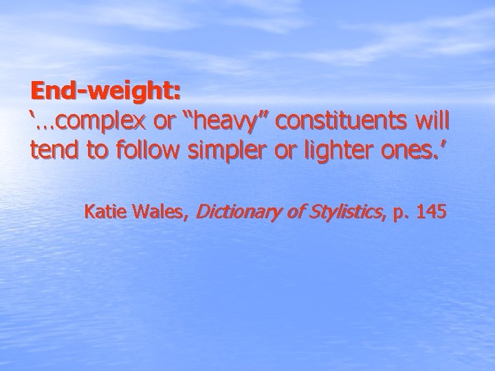 End-weight: ‘…complex or “heavy” constituents will tend to follow simpler or lighter ones. ’