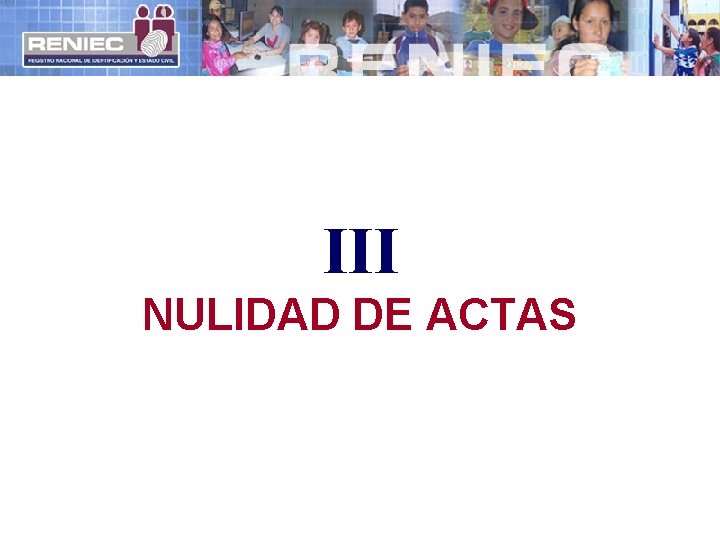 III NULIDAD DE ACTAS 
