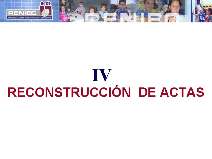 IV RECONSTRUCCIÓN DE ACTAS 