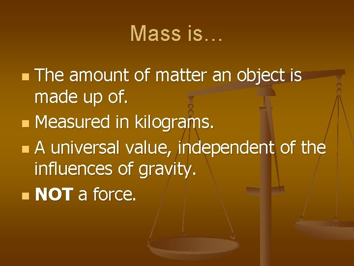 Mass is… The amount of matter an object is made up of. n Measured