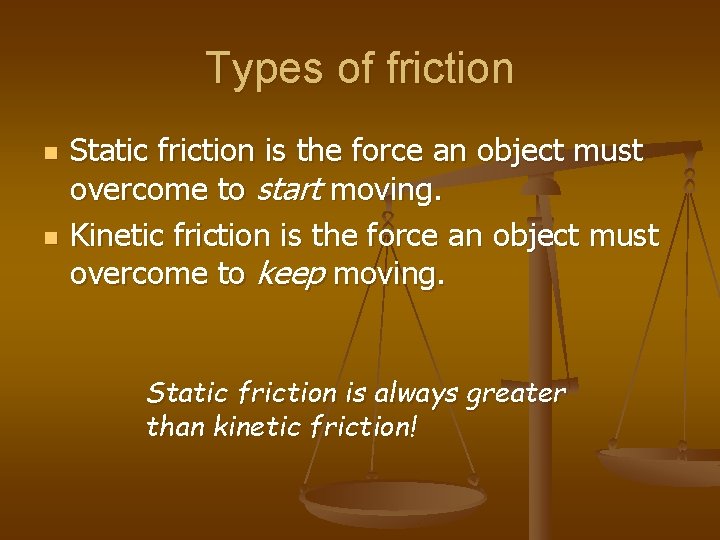 Types of friction n n Static friction is the force an object must overcome