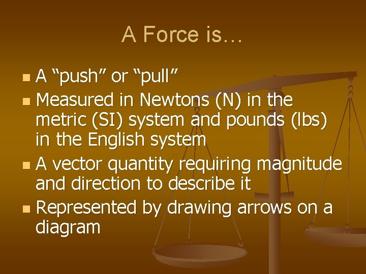 A Force is… A “push” or “pull” n Measured in Newtons (N) in the