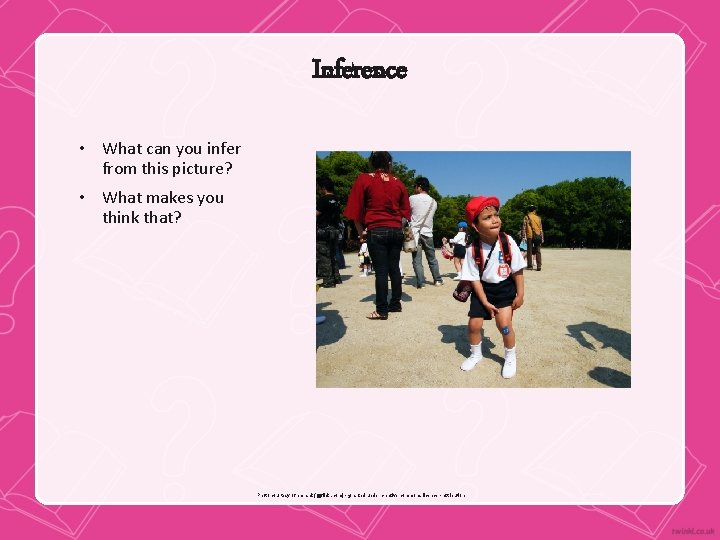 Inference • What can you infer from this picture? • What makes you think