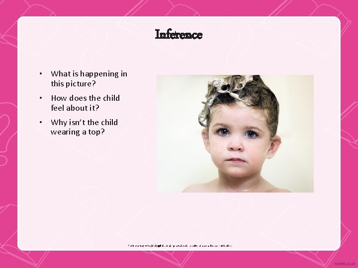 Inference • What is happening in this picture? • How does the child feel