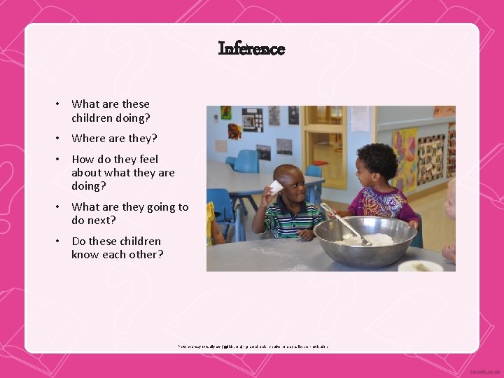 Inference • What are these children doing? • Where are they? • How do