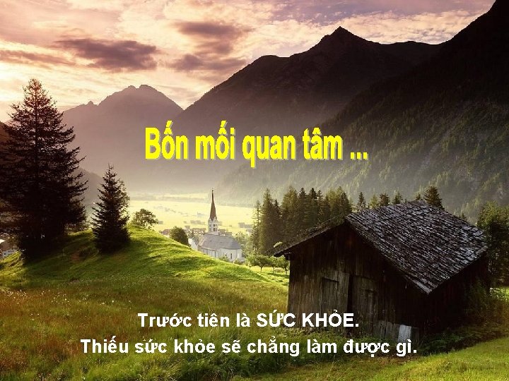 Trước tiên là SỨC KHỎE. Thiếu sức khỏe sẽ chẳng làm được gì. 