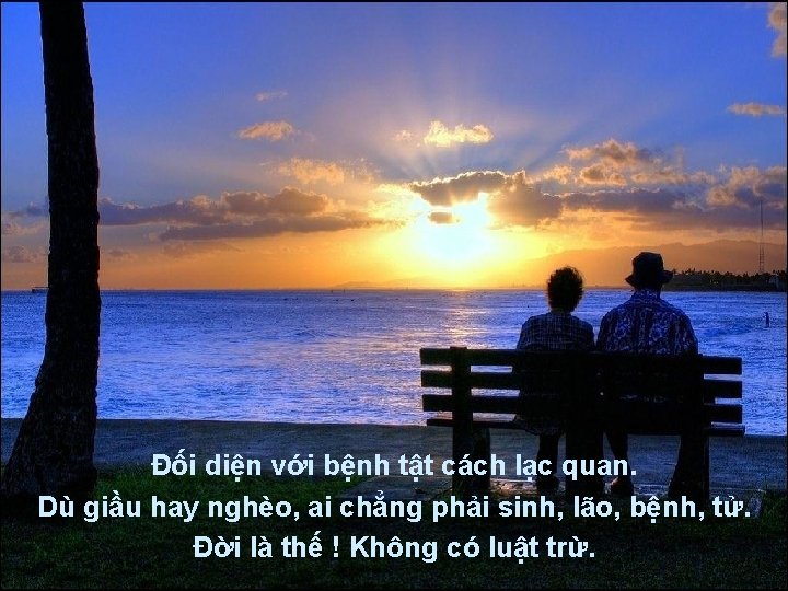 Đối diện với bệnh tật cách lạc quan. Dù giầu hay nghèo, ai chẳng