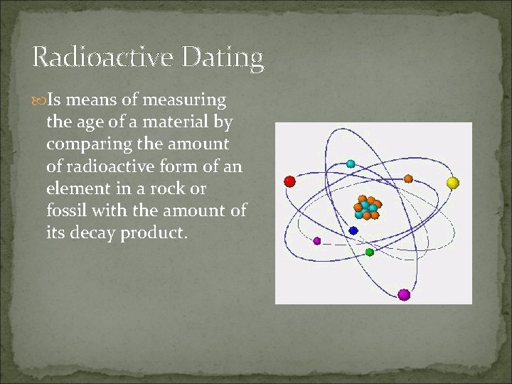 Radioactive Dating Is means of measuring the age of a material by comparing the