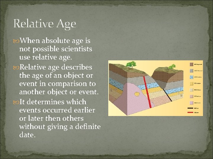 Relative Age When absolute age is not possible scientists use relative age. Relative age