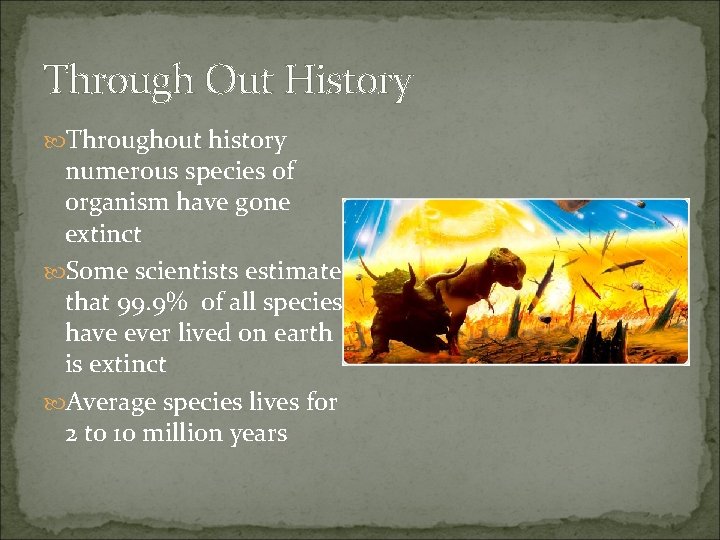 Through Out History Throughout history numerous species of organism have gone extinct Some scientists