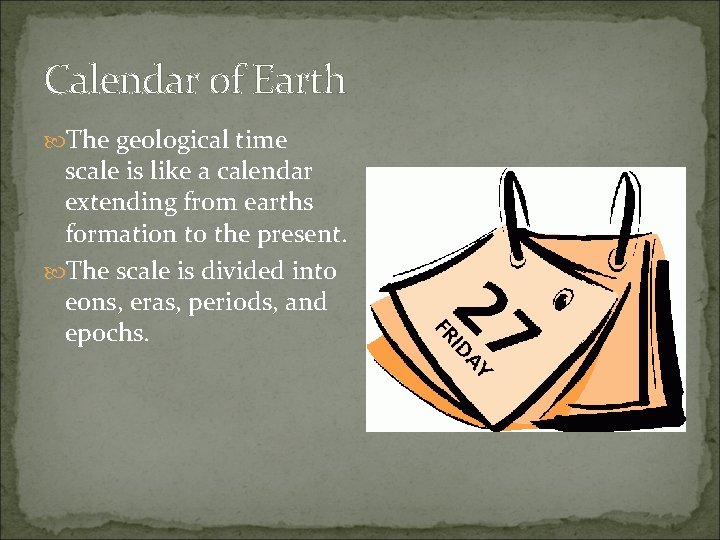 Calendar of Earth The geological time scale is like a calendar extending from earths