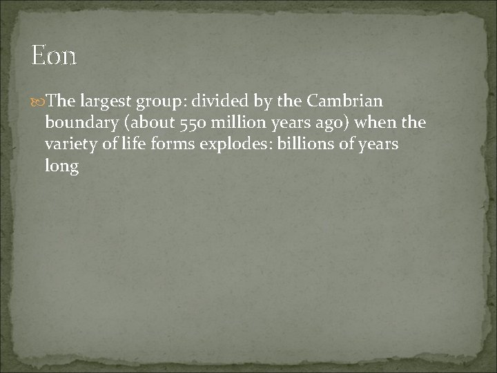 Eon The largest group: divided by the Cambrian boundary (about 550 million years ago)