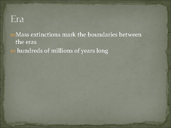 Era Mass extinctions mark the boundaries between the eras hundreds of millions of years