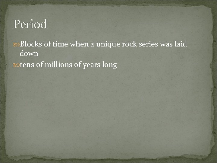 Period Blocks of time when a unique rock series was laid down tens of