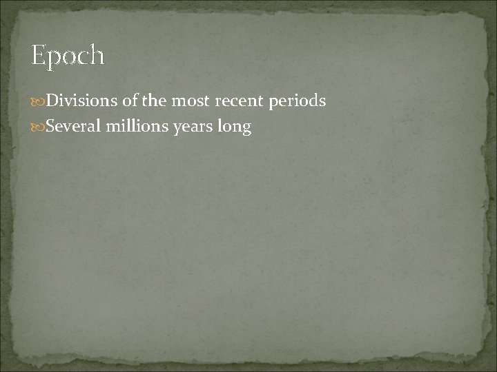 Epoch Divisions of the most recent periods Several millions years long 