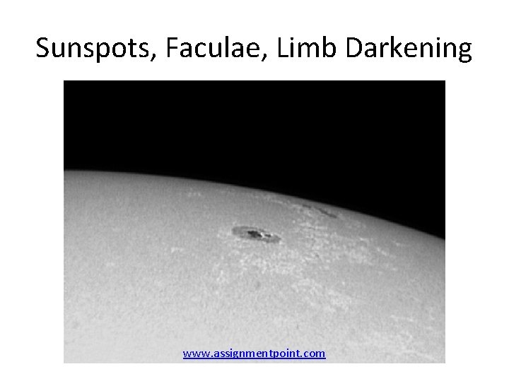 Sunspots, Faculae, Limb Darkening www. assignmentpoint. com 