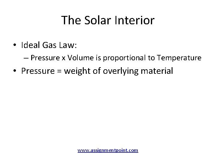 The Solar Interior • Ideal Gas Law: – Pressure x Volume is proportional to