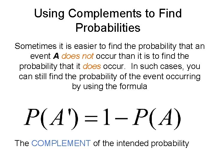 Using Complements to Find Probabilities Sometimes it is easier to find the probability that
